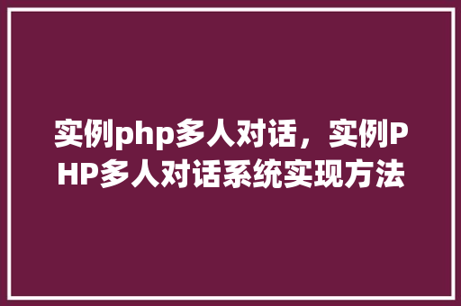 实例php多人对话，实例PHP多人对话系统实现方法