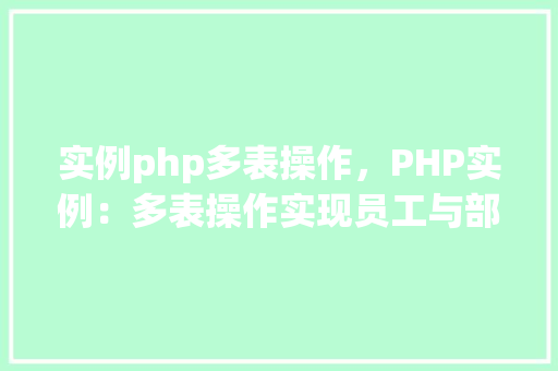实例php多表操作，PHP实例：多表操作实现员工与部门信息管理