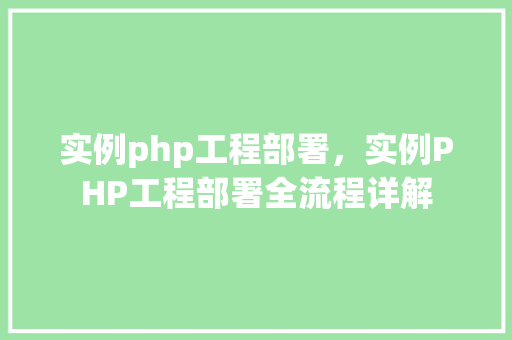 实例php工程部署，实例PHP工程部署全流程详解