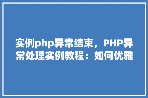 实例php异常结束，PHP异常处理实例教程：如何优雅地结束程序