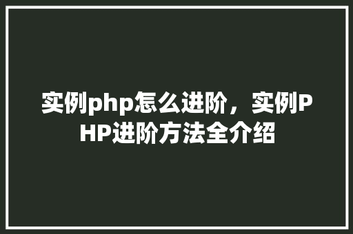 实例php怎么进阶，实例PHP进阶方法全介绍