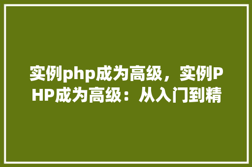 实例php成为高级，实例PHP成为高级：从入门到精通的方法例子