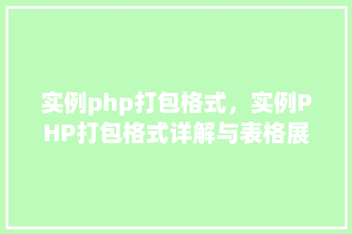 实例php打包格式，实例PHP打包格式详解与表格展示  第1张