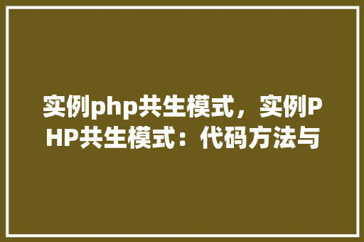 实例php共生模式，实例PHP共生模式：代码方法与表格展示