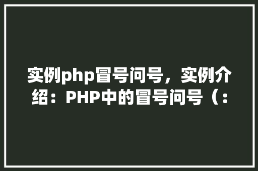 实例php冒号问号，实例介绍：PHP中的冒号问号（：）用法详解