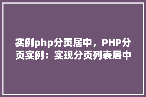 实例php分页居中，PHP分页实例：实现分页列表居中显示