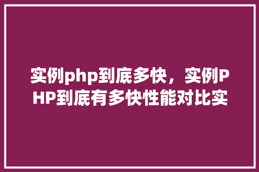 实例php到底多快，实例PHP到底有多快性能对比实例分析