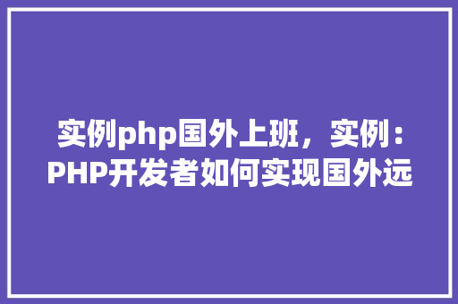 实例php国外上班，实例：PHP开发者如何实现国外远程上班