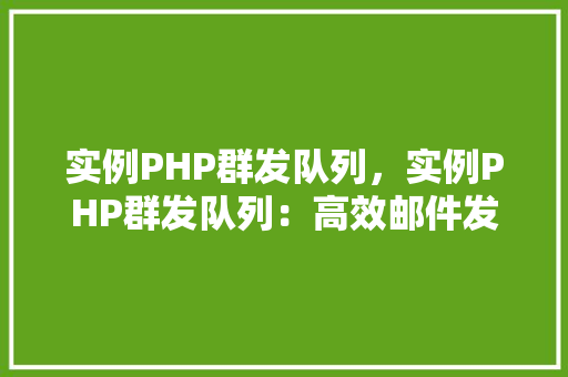 实例PHP群发队列，实例PHP群发队列：高效邮件发送解决方法  第1张