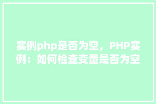 实例php是否为空，PHP实例：如何检查变量是否为空  第1张