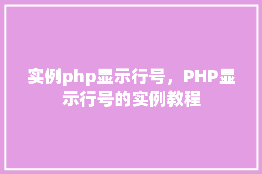 实例php显示行号，PHP显示行号的实例教程  第1张