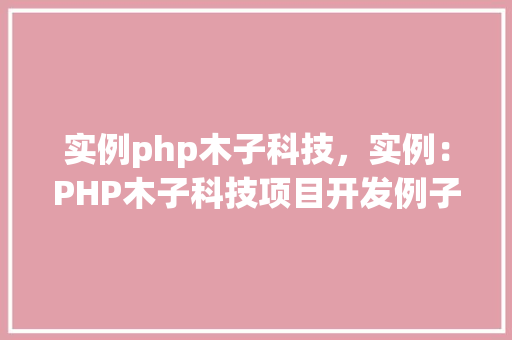 实例php木子科技，实例：PHP木子科技项目开发例子展示