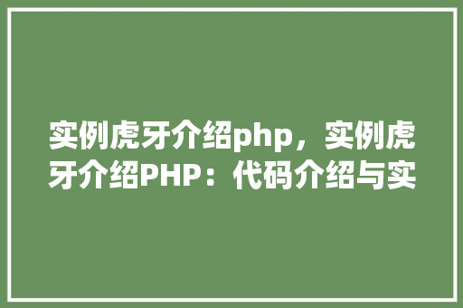 实例虎牙介绍php,实例虎牙介绍PHP:代码介绍与实战方法详解 第1张 实例虎牙介绍php,实例虎牙介绍PHP:代码介绍与实战方法详解 第1张