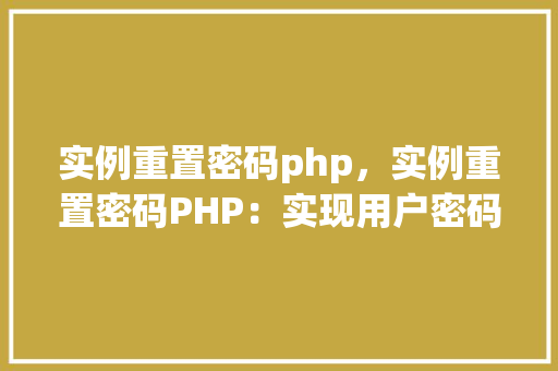 实例重置密码php,实例重置密码PHP:实现用户密码重置功能详解 第1张 实例重置密码php,实例重置密码PHP:实现用户密码重置功能详解 第1张