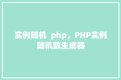 实例随机  php，PHP实例随机数生成器 第1张