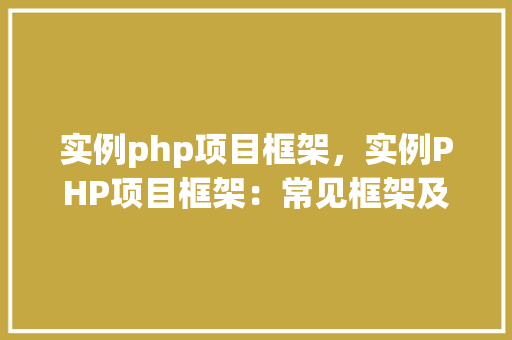 实例php项目框架，实例PHP项目框架：常见框架及其特点分析