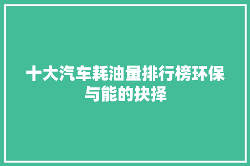 十大汽车耗油量排行榜环保与能的抉择