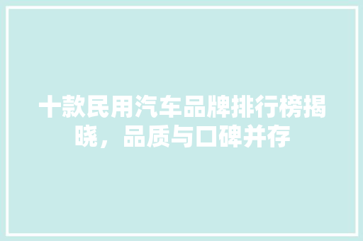 十款民用汽车品牌排行榜揭晓，品质与口碑并存