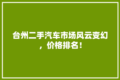 台州二手汽车市场风云变幻，价格排名！