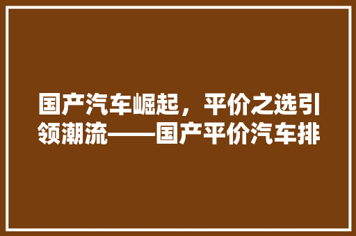 国产汽车崛起，平价之选引领潮流——国产平价汽车排行榜前十名