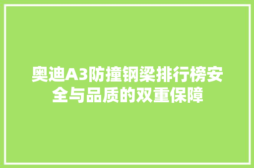 奥迪A3防撞钢梁排行榜安全与品质的双重保障